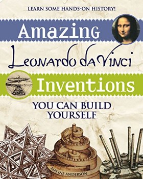 amazing leonardo da vinci inventions you can build yourself