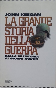 grande storia della guerra dalla preistoria ai giorni nostri