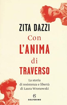 con l\'anima di traverso la storia di resistenza e liberta\' di laura wronowski