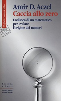 caccia allo zero l\'odissea di un matematico per svelare l\'origine dei numeri