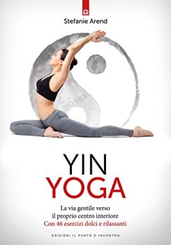 yin yoga la via gentile verso il proprio centro interiore con 46 esercizi