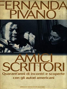 amici scrittori quarantanni di incontri e scoperte con gli autori am