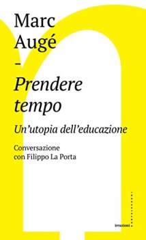 prendere tempo unutopia delleducazione conversazione con filippo l