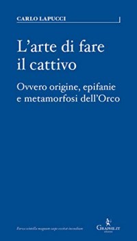 arte di fare il cattivo ovvero origine epifanie e metamorfosi dell