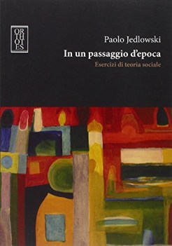 in un passaggio d\'epoca esercizi di teoria sociale