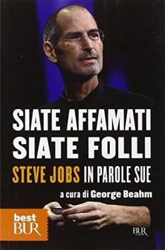 siate affamati siate folli steve jobs in parole sue