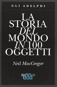 storia del mondo in 100 oggetti edizione illustrata