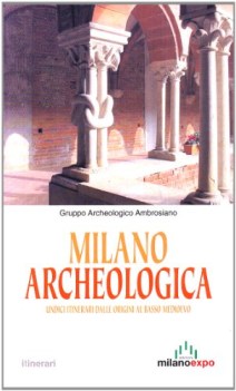 milano archeologica undici itinerari dalle origini al basso medioevo