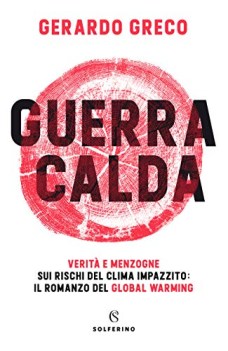 guerra calda verita\' e menzogne sui rischi del clima impazzito