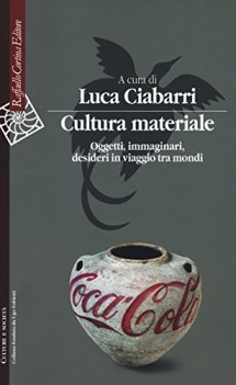 cultura materiale oggetti immaginari desideri in viaggio tra mondi