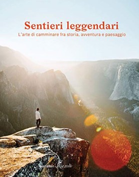 sentieri leggendari l\'arte di camminare fra storia avventura e paesaggio