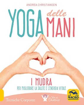 yoga delle mani i mudra per migliorare la salute e l\'energia vitale