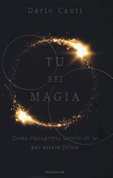 tu sei magia come riscoprirla dentro di te per essere felice