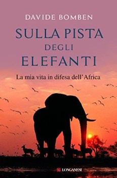 sulla pista degli elefanti la mia vita in difesa dell\'africa