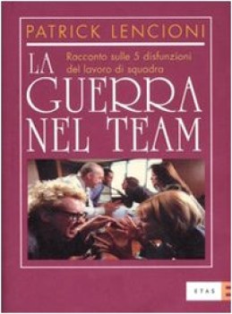 guerra nel team racconto sulle 5 disfunzioni del lavoro di squadra