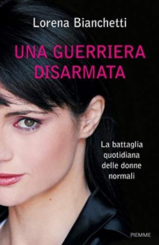 guerriera disarmata la battaglia quotidiana delle donne normali