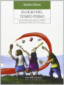 elogio del tempo perso giochi e proposte per restituire ai bambini il tempo