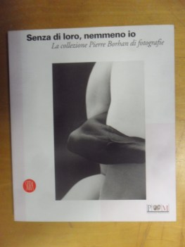 Senza di loro nemmeno io. La collezione Pierre Borhan di fotografie