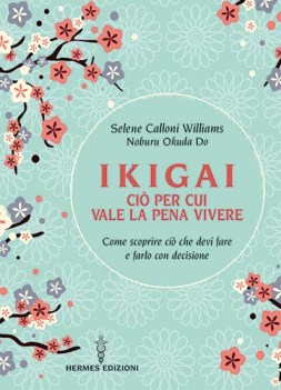 ikigai ci per cui vale la pena vivere come scoprire ci che devi