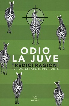 Odio la Juve. Tredici ragioni per detestare il piu forte