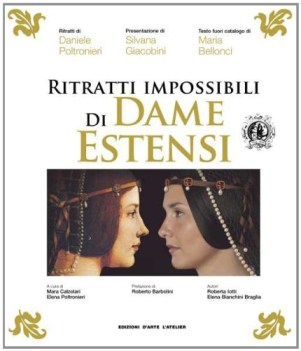 ritratti impossibili di dame estensi ediz illustrata