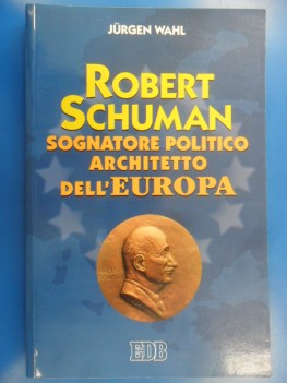 Robert Schuman Sognatore politico architetto dell\'Europa