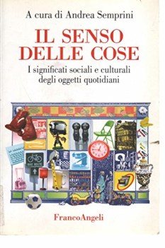 senso delle cose i significati sociali e culturali degli oggetti quotidiani