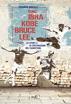 come ibra kobe bruce lee lo sport e la costruzione del carattere