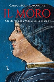 moro gli sforza nella milano di leonardo