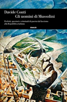 uomini di mussolini prefetti questori e criminali di guerra dal fascimo