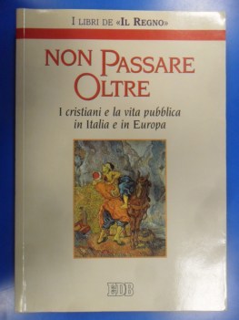 Non passare oltre I cristiani e la vita pubblica in italia e in europa