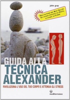 guida alla tecnica alexander rivoluziona luso del tuo corpo e attenua gli stress