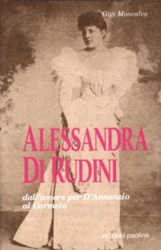 alessandra di rudin dall\'amore per dannunzio al carmelo