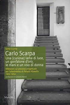 carlo scarpa una curiosa lama di luce un gonfalone d\'oro le mani e un viso...