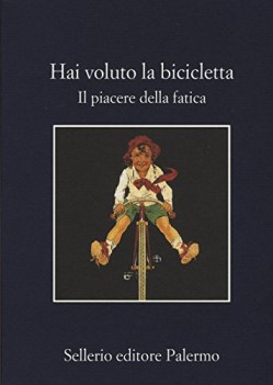 hai voluto la bicicletta il piacere della fatica