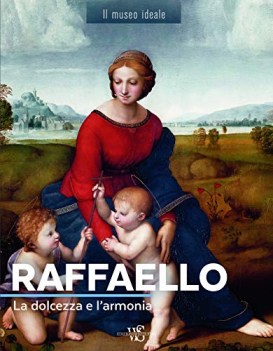 raffaello la dolcezza e l\'armonia ediz illustrata