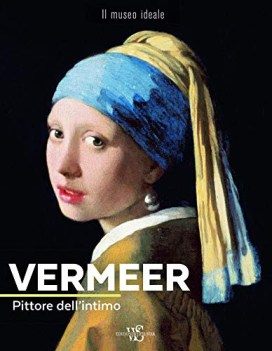 vermeer pittore dell\'intimo ediz illustrata