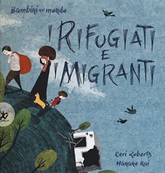 rifugiati e i migranti bambini nel mondo ediz. a colori