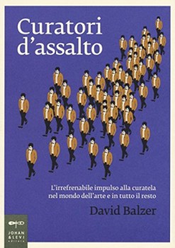 curatori d\'assalto l\'irrefrenabile impulso alla curatela nel mondo dell\'arte