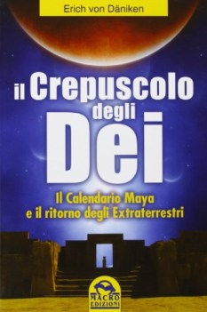 crepuscolo degli dei il calendario maya e il ritorno degli extrate