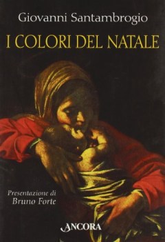 colori del natale il mistero dell\'incarnazione interpretato da sei