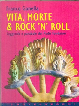 vita morte & rock\'n\'roll leggende e parabole dei padri fondatori