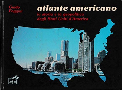 atlante americano la storia e la geopolitica degli stati uniti d\'america