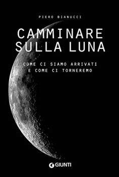 camminare sulla luna come ci siamo arrivati e come ci torneremo