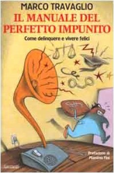 manuale del perfetto impunito come delinquere e vivere felici