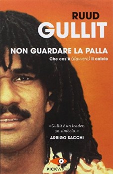 Non guardare la palla. Che cos\' davvero il calcio