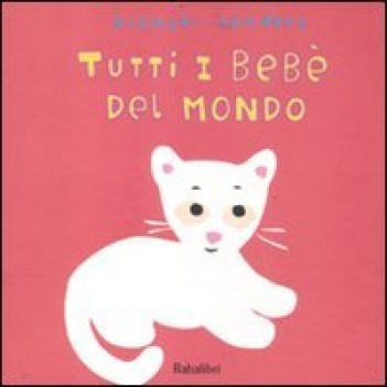 tutti i bebe\' del mondo ediz. illustrata