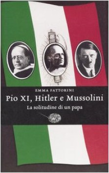 pio xi hitler e mussolini la solitudine di un papa