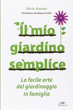 mio giardino semplice la facile arte del giardinaggio in famiglia