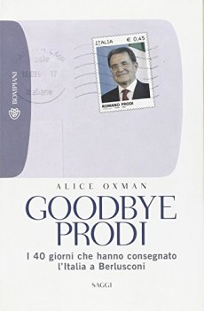 goodbye prodi i 40 giorni che hanno consegnato l\'italia a berlusconi